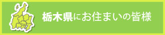 栃木県にお住まいの皆様